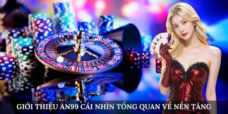 Giới thiệu AN99 cái nhìn tổng quan về nền tảng