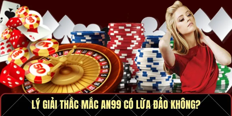 Lý giải thắc mắc AN99 có lừa đảo không?