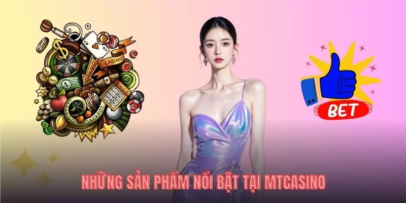 Những sản phẩm nổi bật tại mtcasino