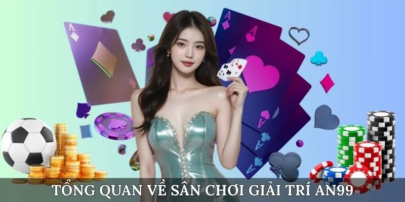 Tổng quan về sân chơi giải trí AN99