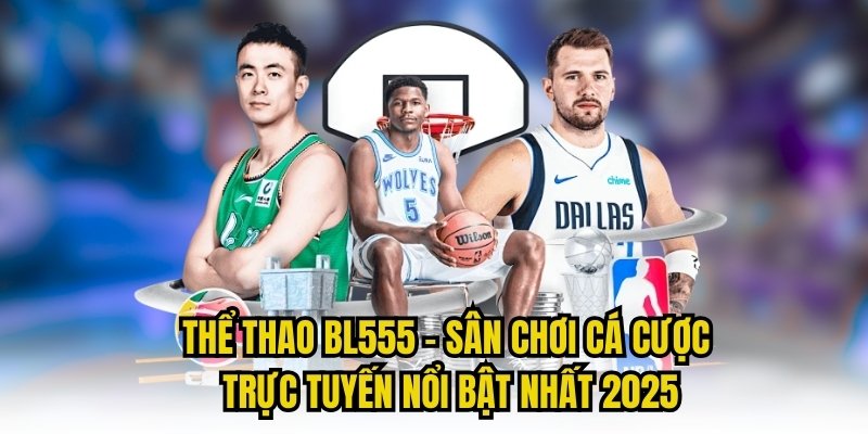 Thể Thao BL555 - Sân Chơi Cá Cược Trực Tuyến Nổi Bật 2025